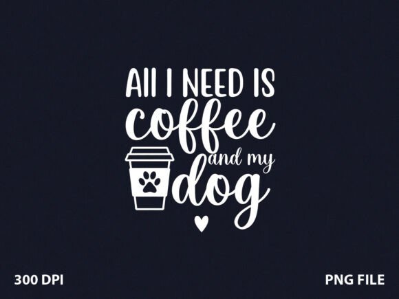 All Need Coffee and My Dog Mom T-Shirt Graphics