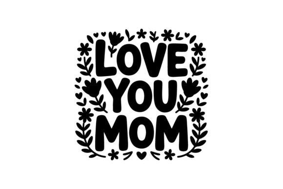 Love You Mom – Simple Motherhood Quote T Graphics